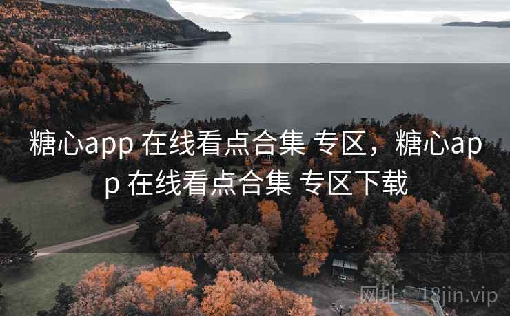 糖心app 在线看点合集 专区，糖心app 在线看点合集 专区下载