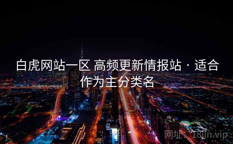 白虎网站一区 高频更新情报站 · 适合作为主分类名