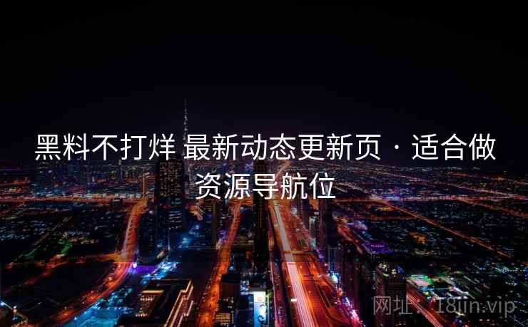 黑料不打烊 最新动态更新页 · 适合做资源导航位