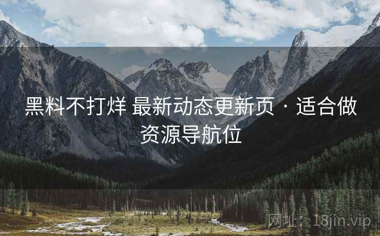 黑料不打烊 最新动态更新页 · 适合做资源导航位