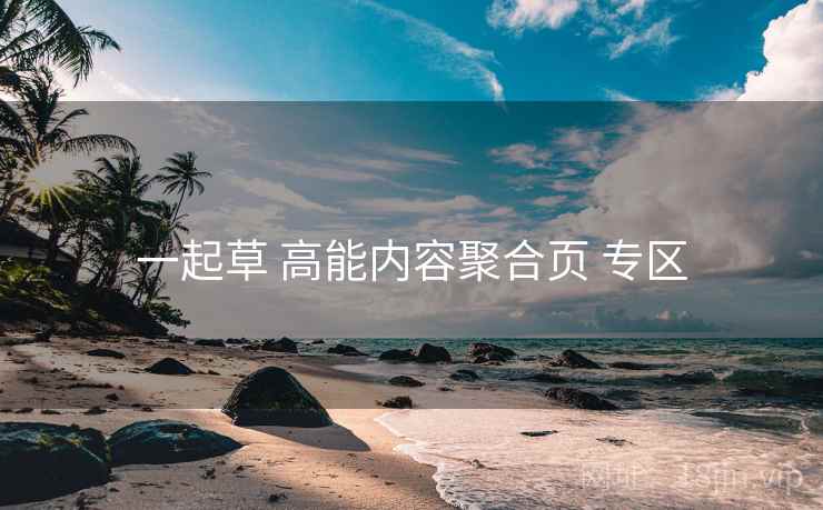 一起草 高能内容聚合页 专区