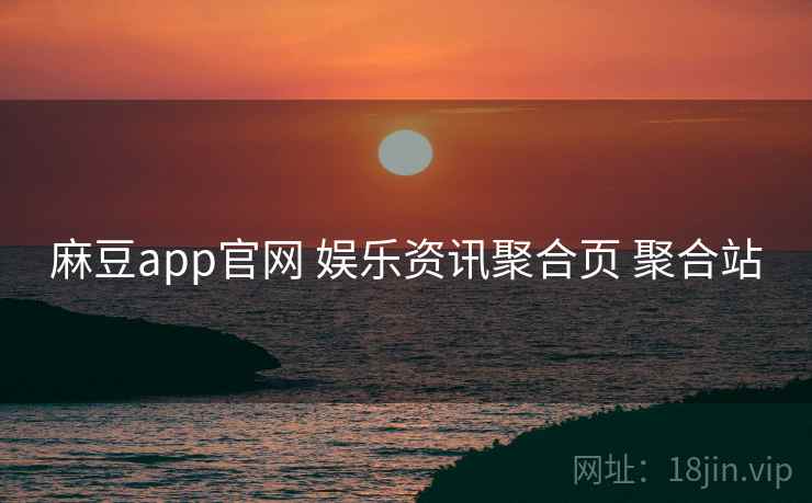 麻豆app官网 娱乐资讯聚合页 聚合站